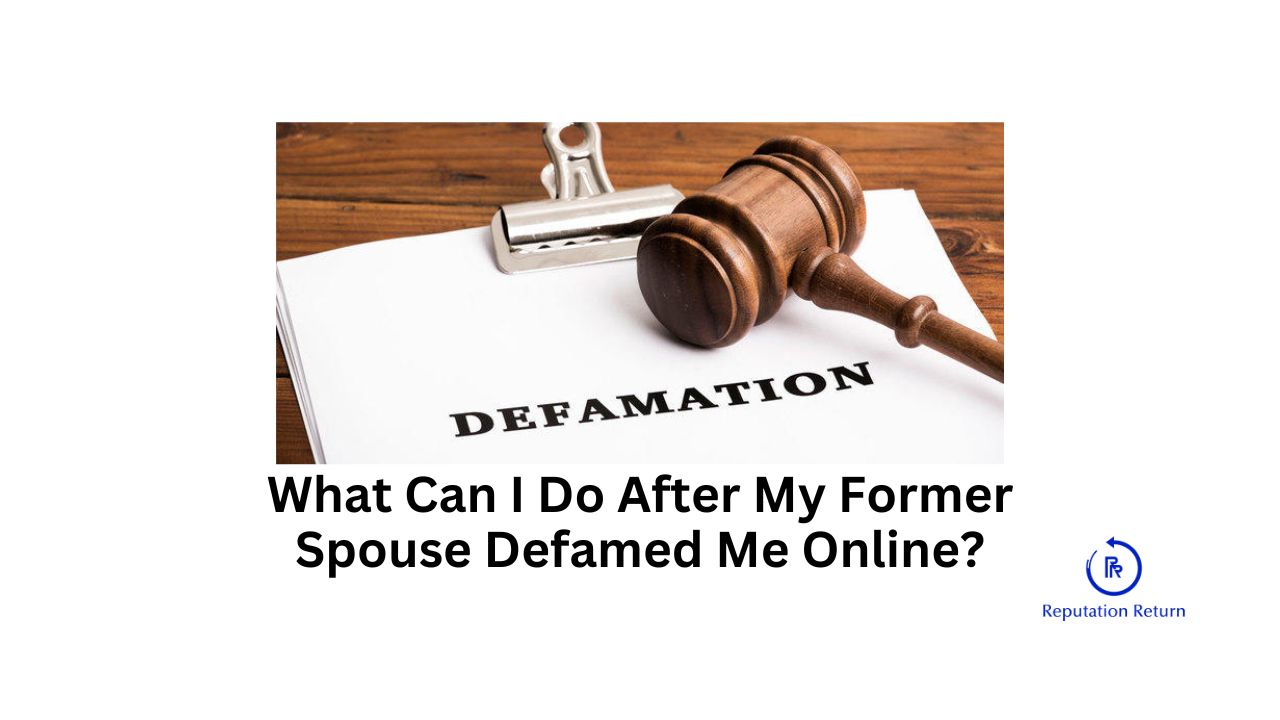 What Should I Do After My Former Spouse Defamed Me Online?